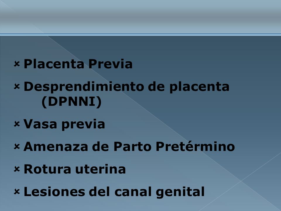 Placenta Previa Desprendimiento de placenta (DPNNI) Vasa previa. Amenaza de Parto Pretérmino.