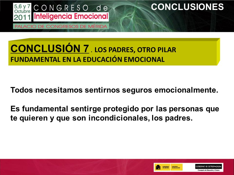 CONCLUSIONES CONCLUSIÓN 7 . LOS PADRES, OTRO PILAR FUNDAMENTAL EN LA EDUCACIÓN EMOCIONAL. Todos necesitamos sentirnos seguros emocionalmente.