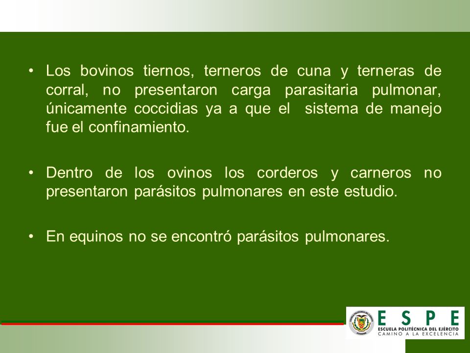 Los bovinos tiernos, terneros de cuna y terneras de corral, no presentaron carga parasitaria pulmonar, únicamente coccidias ya a que el sistema de manejo fue el confinamiento.