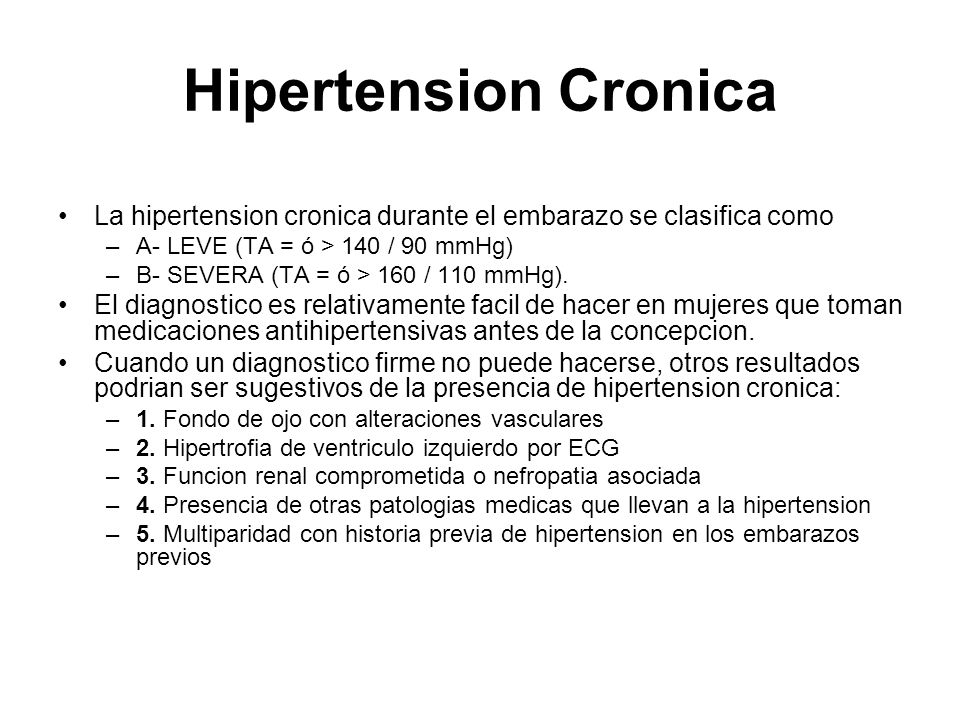 Hipertension Cronica La hipertension cronica durante el embarazo se clasifica como. A- LEVE (TA = ó > 140 / 90 mmHg)