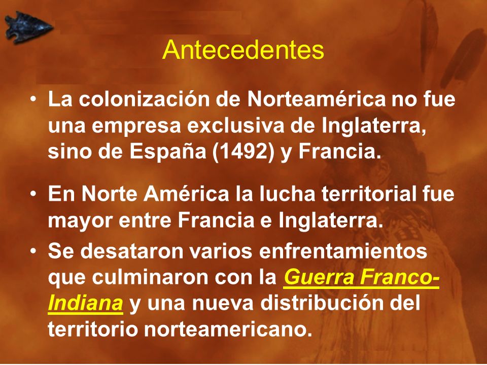 Antecedentes La colonización de Norteamérica no fue una empresa exclusiva de Inglaterra, sino de España (1492) y Francia.