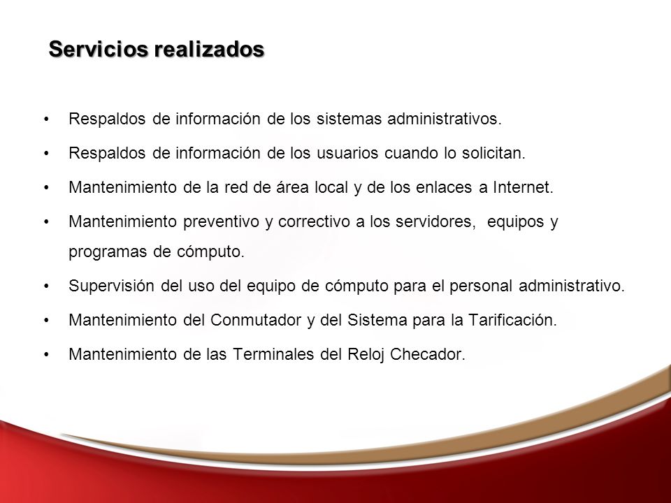 Servicios realizados Respaldos de información de los sistemas administrativos. Respaldos de información de los usuarios cuando lo solicitan.