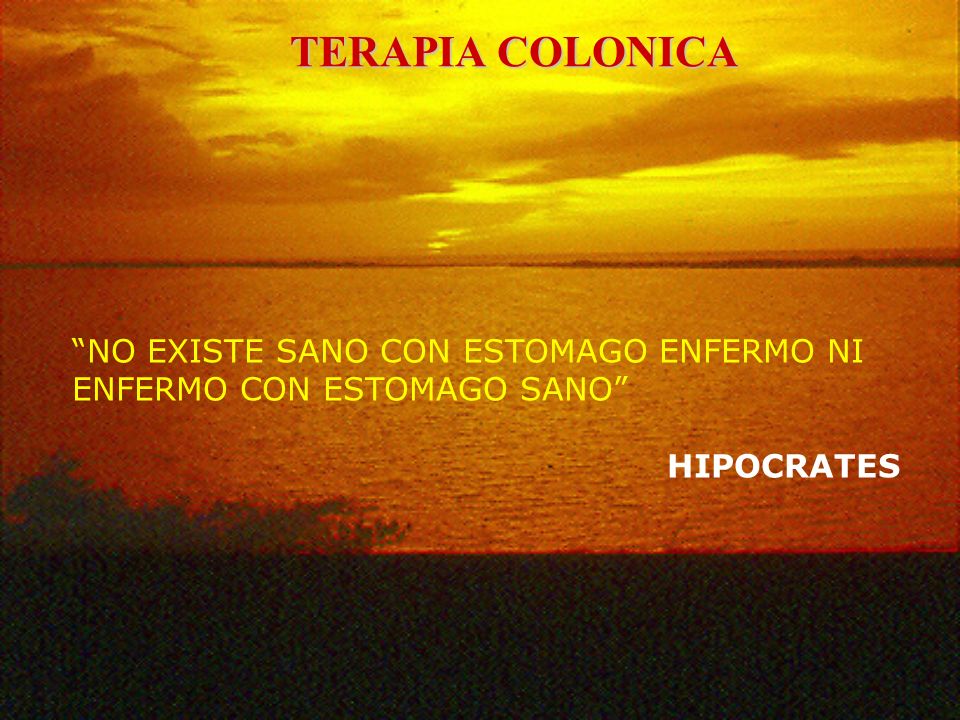 TERAPIA COLONICA NO EXISTE SANO CON ESTOMAGO ENFERMO NI ENFERMO CON ESTOMAGO SANO HIPOCRATES