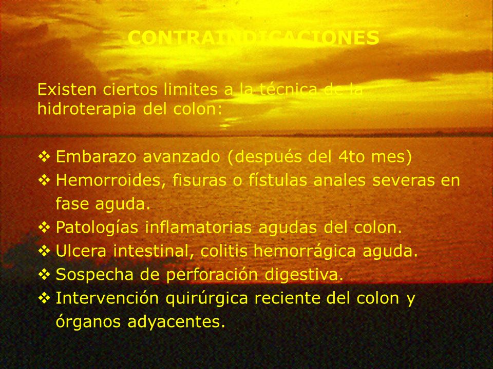 CONTRAINDICACIONES Existen ciertos limites a la técnica de la hidroterapia del colon: Embarazo avanzado (después del 4to mes)