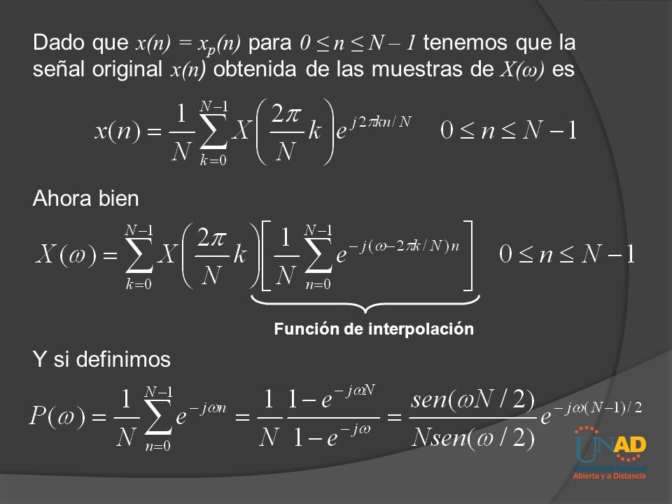 Dado que x(n) = xp(n) para 0 ≤ n ≤ N – 1 tenemos que la señal original x(n) obtenida de las muestras de X(ω) es