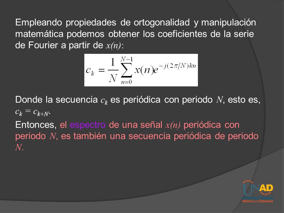 Empleando propiedades de ortogonalidad y manipulación matemática podemos obtener los coeficientes de la serie de Fourier a partir de x(n):