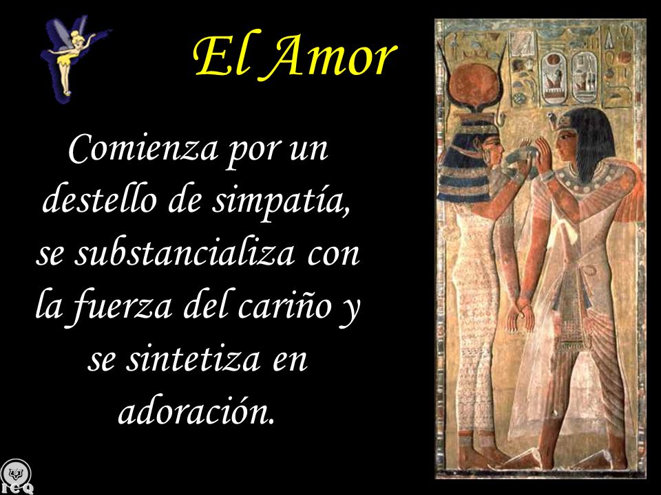 El Amor Comienza por un destello de simpatía, se substancializa con la fuerza del cariño y se sintetiza en adoración.