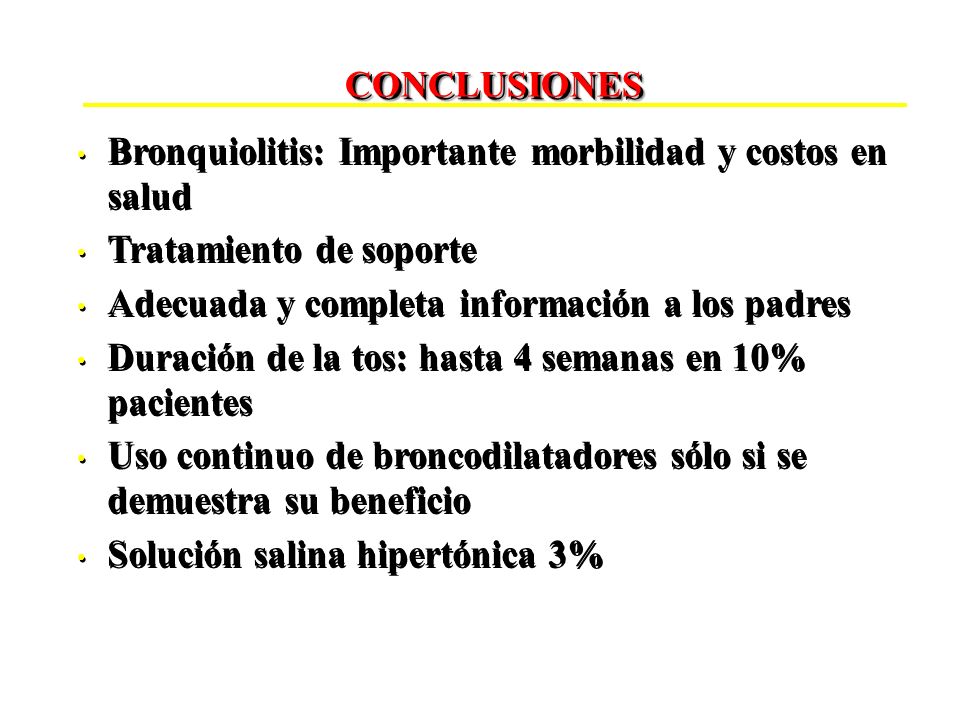 CONCLUSIONES Bronquiolitis: Importante morbilidad y costos en salud. Tratamiento de soporte. Adecuada y completa información a los padres.