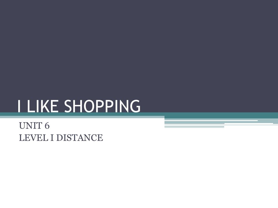 I LIKE SHOPPING UNIT 6 LEVEL I DISTANCE