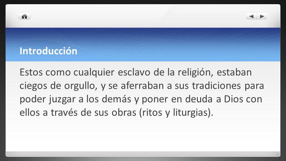 Introducción Estos como cualquier esclavo de la religión, estaban ciegos de orgullo, y se aferraban a sus tradiciones para poder juzgar a los demás y poner en deuda a Dios con ellos a través de sus obras (ritos y liturgias).