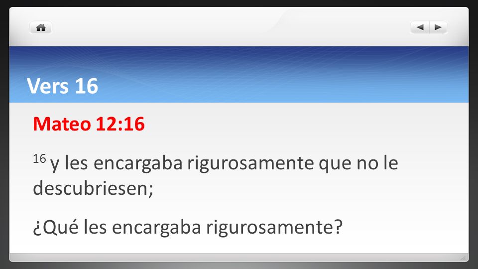 Vers 16 Mateo 12:16 16 y les encargaba rigurosamente que no le descubriesen; ¿Qué les encargaba rigurosamente.