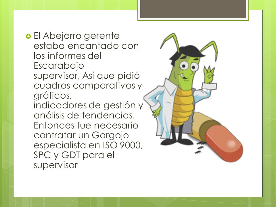 El Abejorro gerente estaba encantado con los informes del Escarabajo supervisor, Así que pidió cuadros comparativos y gráficos, indicadores de gestión y análisis de tendencias.