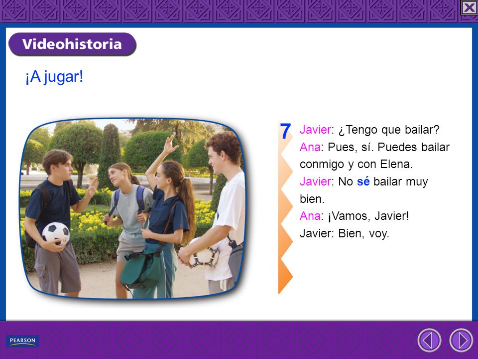 7 ¡A jugar! Javier: ¿Tengo que bailar Ana: Pues, sí. Puedes bailar