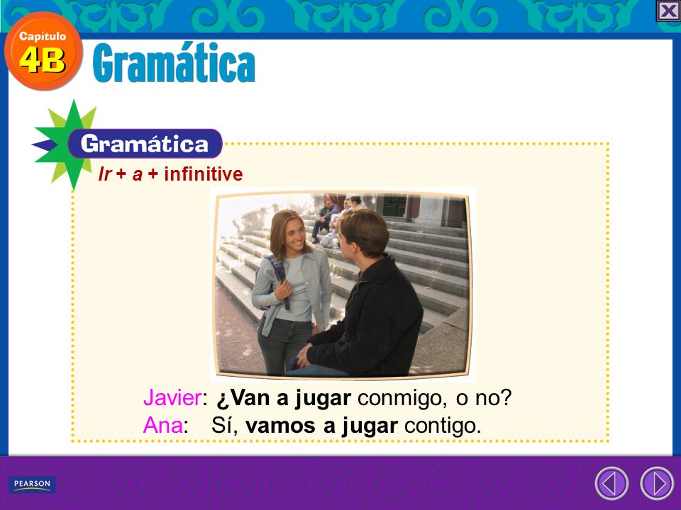 Javier: ¿Van a jugar conmigo, o no Ana: Sí, vamos a jugar contigo.