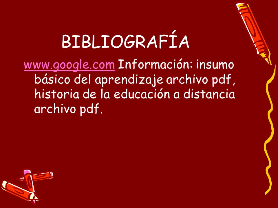 BIBLIOGRAFÍA   Información: insumo básico del aprendizaje archivo pdf, historia de la educación a distancia archivo pdf.