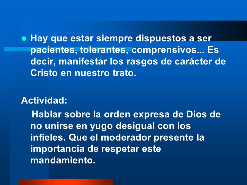 Hay que estar siempre dispuestos a ser pacientes, tolerantes, comprensivos... Es decir, manifestar los rasgos de carácter de Cristo en nuestro trato.