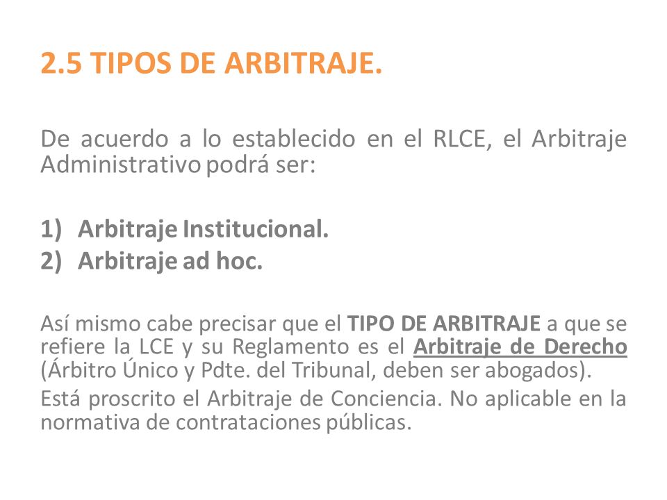 2.5 TIPOS DE ARBITRAJE. De acuerdo a lo establecido en el RLCE, el Arbitraje Administrativo podrá ser: