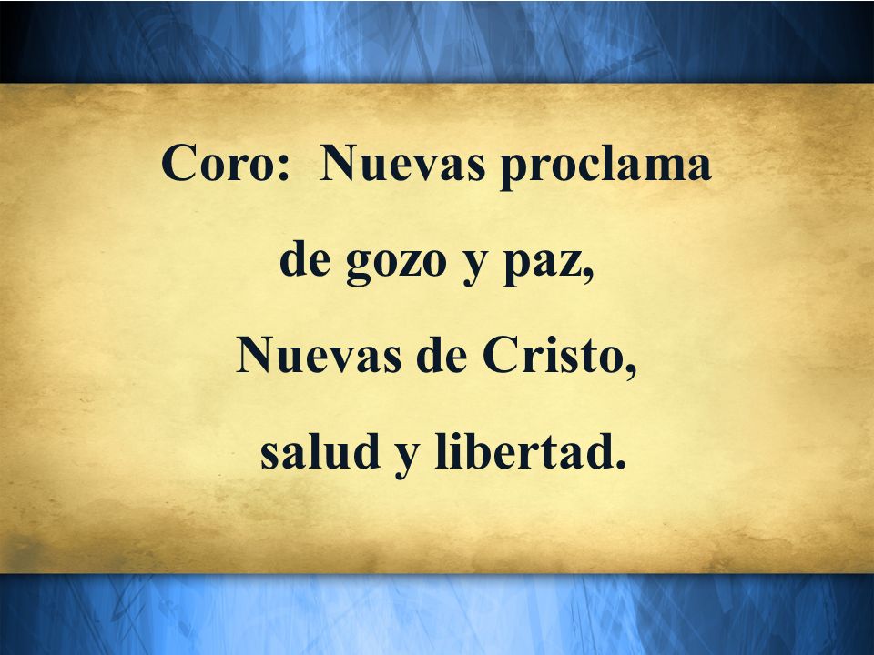 Coro: Nuevas proclama de gozo y paz, Nuevas de Cristo, salud y libertad.