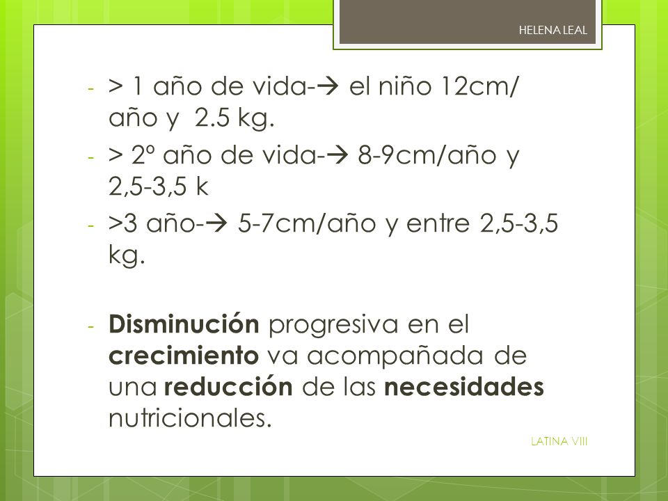 > 1 año de vida- el niño 12cm/ año y 2.5 kg.