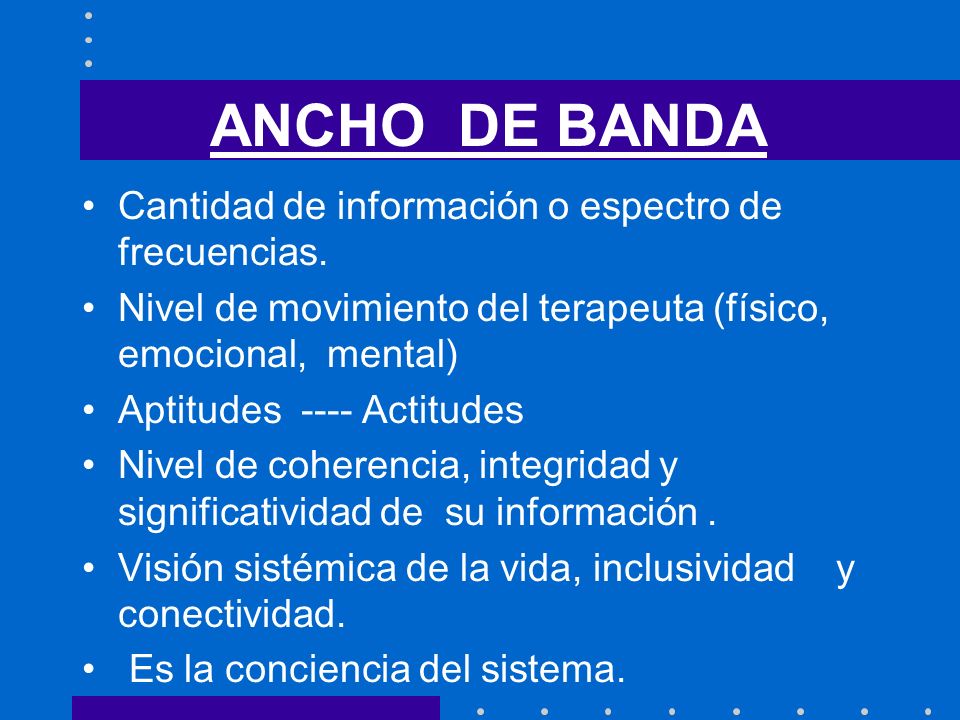 ANCHO DE BANDA Cantidad de información o espectro de frecuencias.