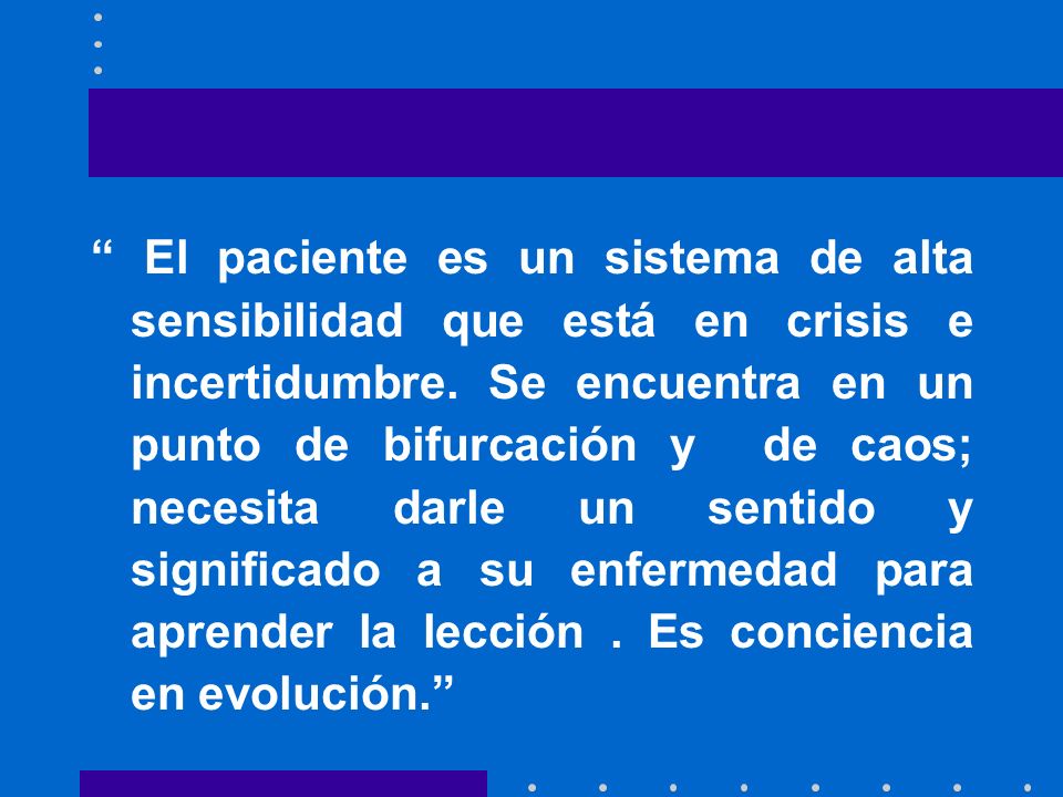 El paciente es un sistema de alta sensibilidad que está en crisis e incertidumbre.