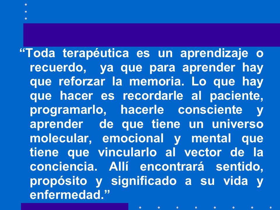 Toda terapéutica es un aprendizaje o recuerdo, ya que para aprender hay que reforzar la memoria.