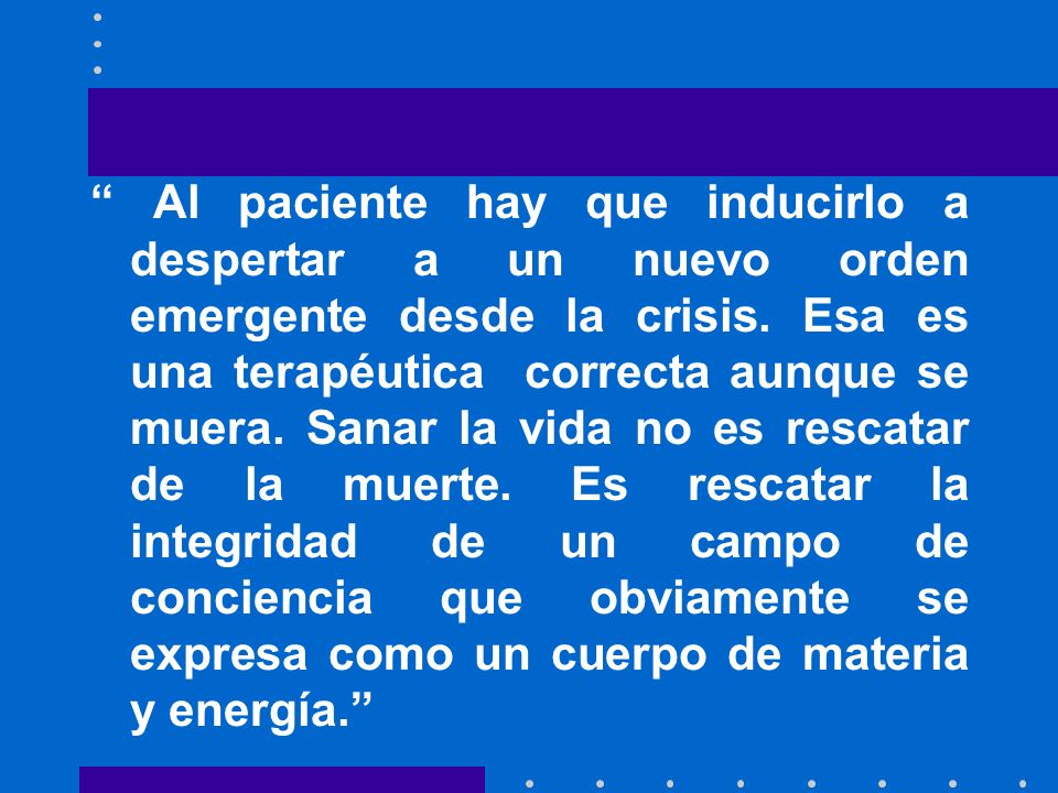 Al paciente hay que inducirlo a despertar a un nuevo orden emergente desde la crisis.