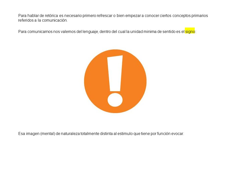 Para hablar de retórica es necesario primero refrescar o bien empezar a conocer ciertos conceptos primarios referidos a la comunicación.