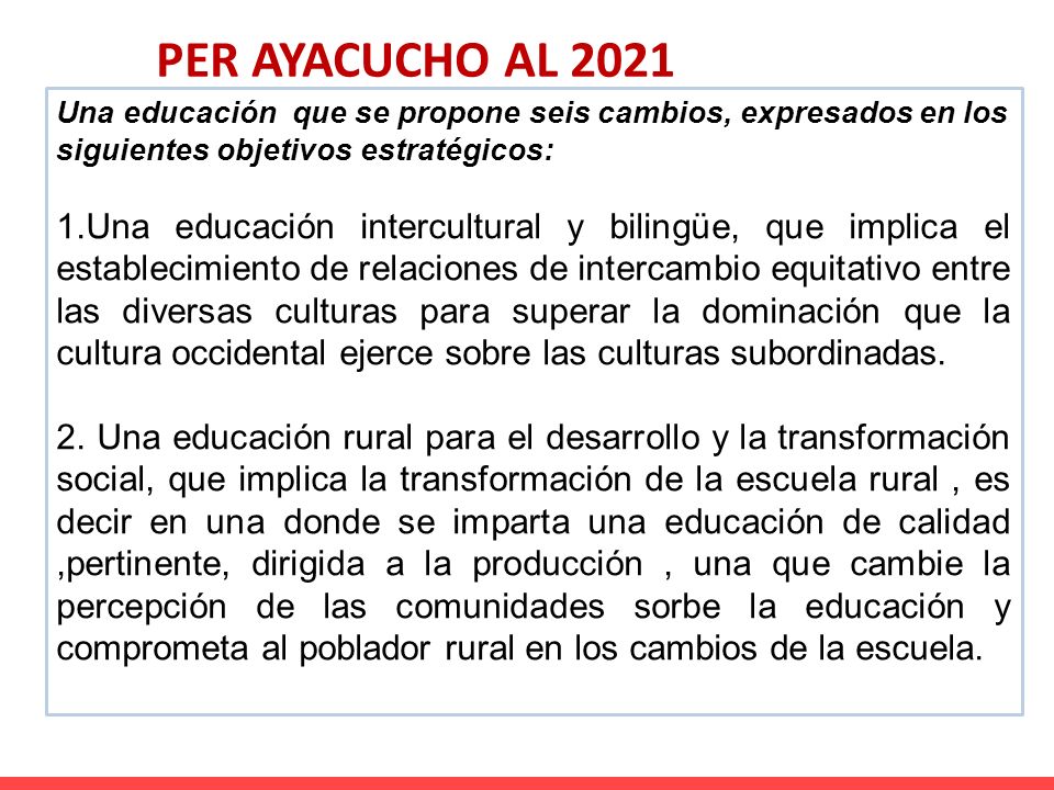 PER AYACUCHO AL 2021 Una educación que se propone seis cambios, expresados en los siguientes objetivos estratégicos: