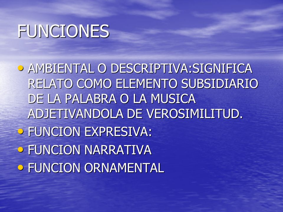 FUNCIONES AMBIENTAL O DESCRIPTIVA:SIGNIFICA RELATO COMO ELEMENTO SUBSIDIARIO DE LA PALABRA O LA MUSICA ADJETIVANDOLA DE VEROSIMILITUD.