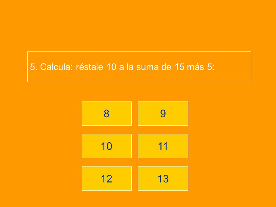 5. Calcula: réstale 10 a la suma de 15 más 5: