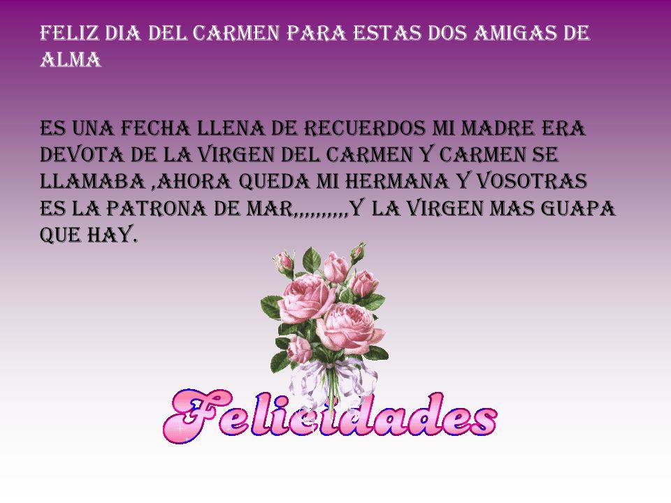 FELIZ DIA DEL CARMEN PARA ESTAS DOS AMIGAS DE ALMA