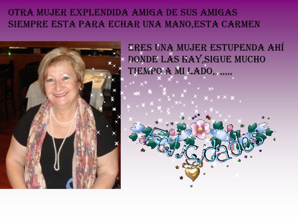 OTRA MUJER EXPLENDIDA AMIGA DE SUS AMIGAS SIEMPRE ESTA PARA ECHAR UNA MANO,ESTA CARMEN