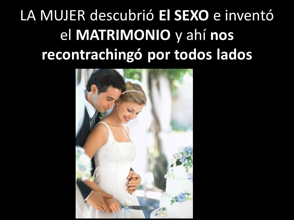LA MUJER descubrió El SEXO e inventó el MATRIMONIO y ahí nos recontrachingó por todos lados
