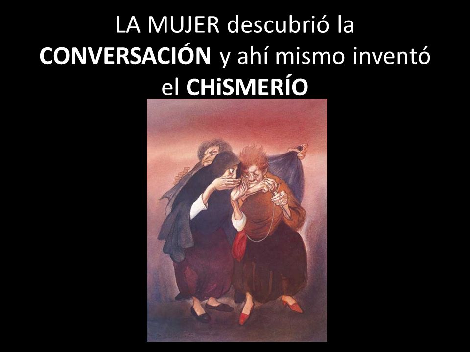 LA MUJER descubrió la CONVERSACIÓN y ahí mismo inventó el CHiSMERÍO