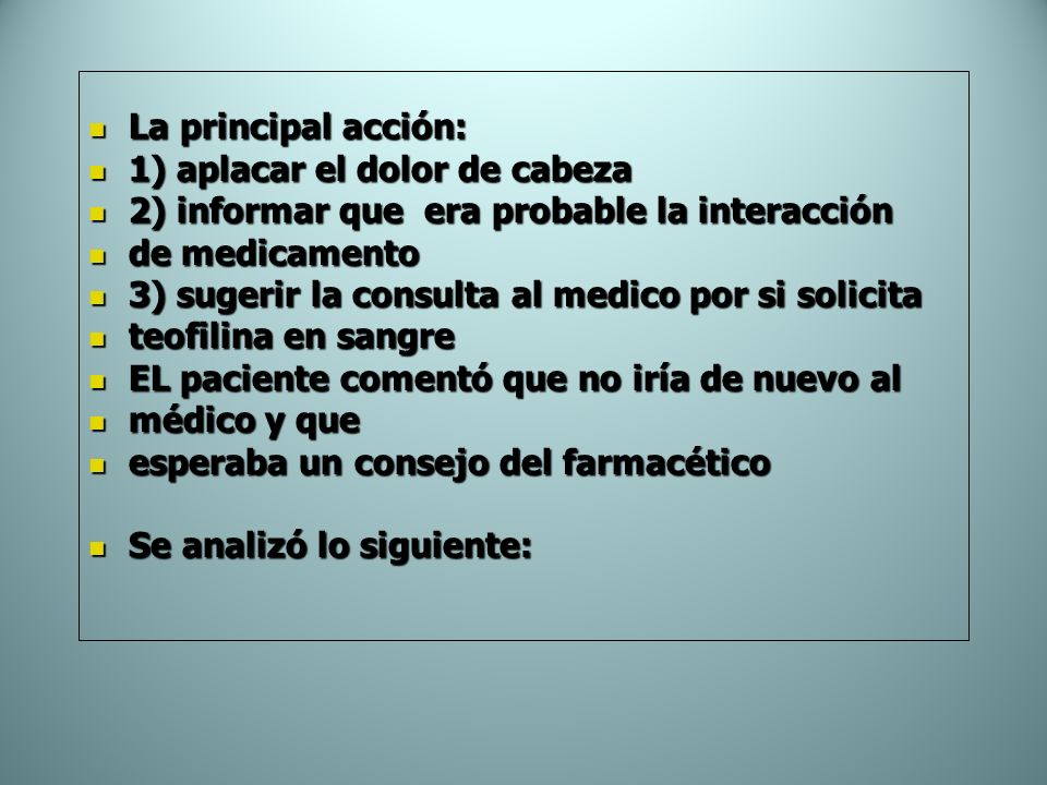 La principal acción: 1) aplacar el dolor de cabeza. 2) informar que era probable la interacción. de medicamento.