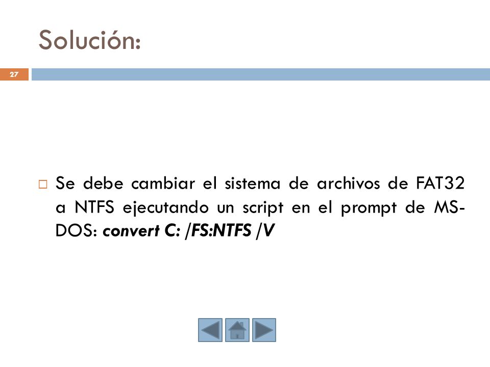 Solución: Se debe cambiar el sistema de archivos de FAT32 a NTFS ejecutando un script en el prompt de MS- DOS: convert C: /FS:NTFS /V.