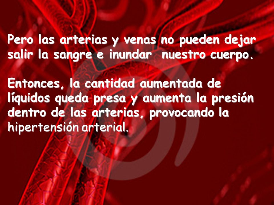 Pero las arterias y venas no pueden dejar salir la sangre e inundar nuestro cuerpo.