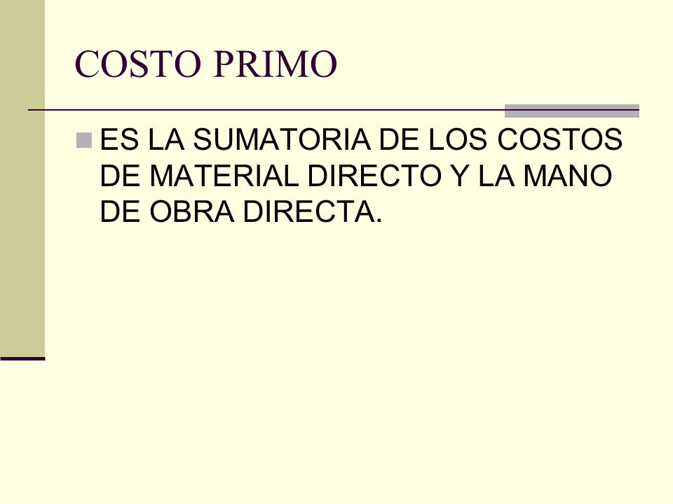 COSTO PRIMO ES LA SUMATORIA DE LOS COSTOS DE MATERIAL DIRECTO Y LA MANO DE OBRA DIRECTA.