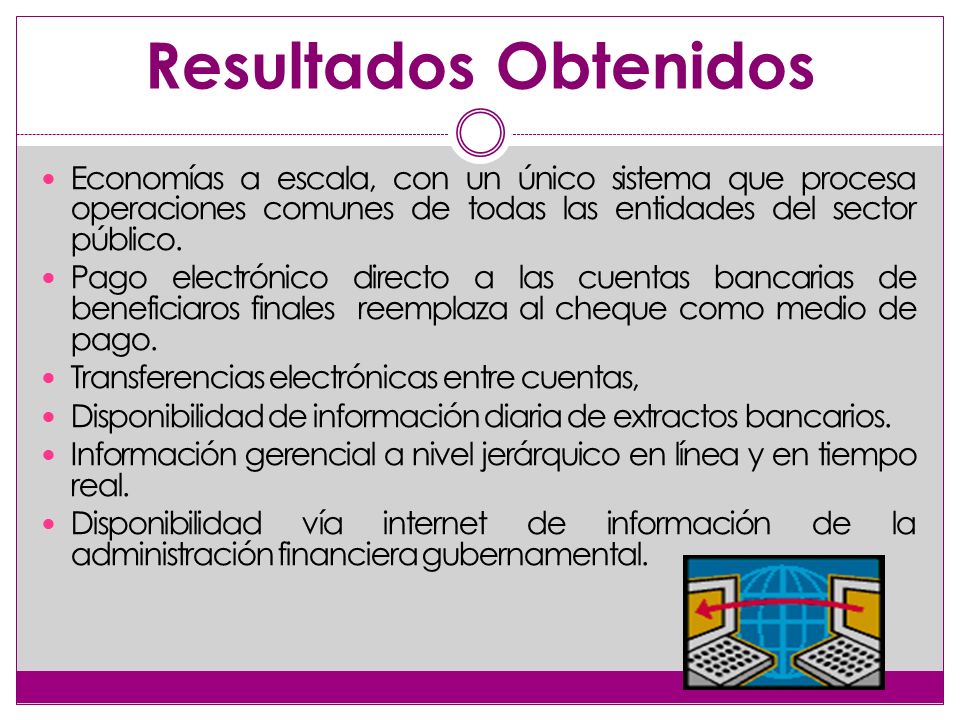 Resultados Obtenidos Economías a escala, con un único sistema que procesa operaciones comunes de todas las entidades del sector público.