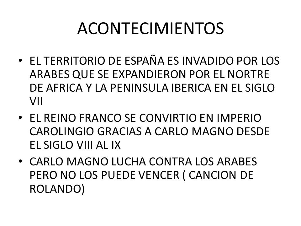 ACONTECIMIENTOS EL TERRITORIO DE ESPAÑA ES INVADIDO POR LOS ARABES QUE SE EXPANDIERON POR EL NORTRE DE AFRICA Y LA PENINSULA IBERICA EN EL SIGLO VII.