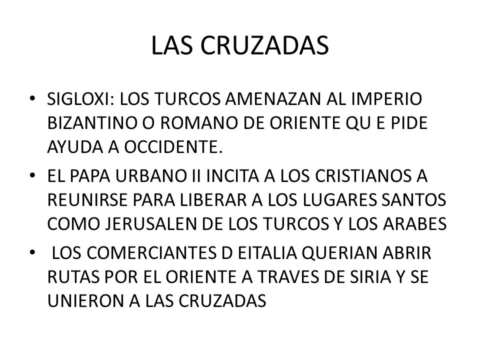 LAS CRUZADAS SIGLOXI: LOS TURCOS AMENAZAN AL IMPERIO BIZANTINO O ROMANO DE ORIENTE QU E PIDE AYUDA A OCCIDENTE.