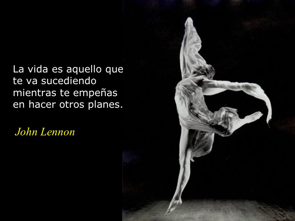 La vida es aquello que te va sucediendo mientras te empeñas en hacer otros planes.