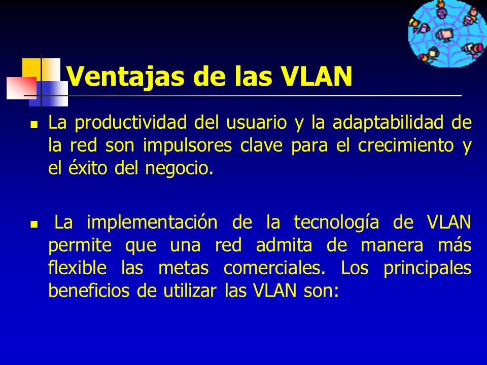 Ventajas de las VLAN La productividad del usuario y la adaptabilidad de la red son impulsores clave para el crecimiento y el éxito del negocio.