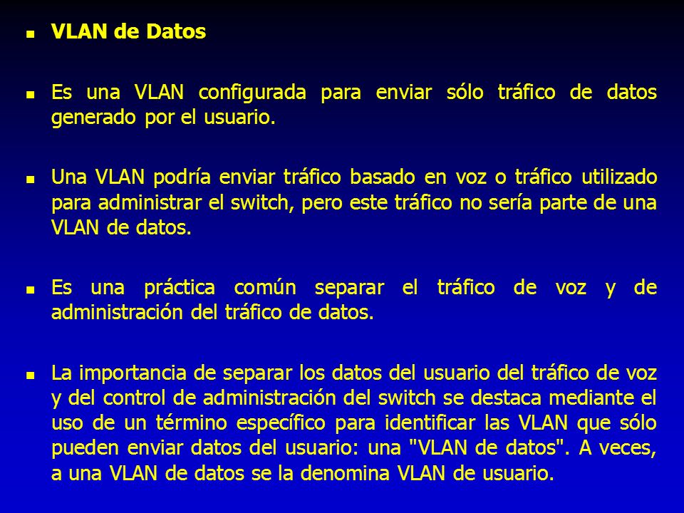 VLAN de Datos Es una VLAN configurada para enviar sólo tráfico de datos generado por el usuario.