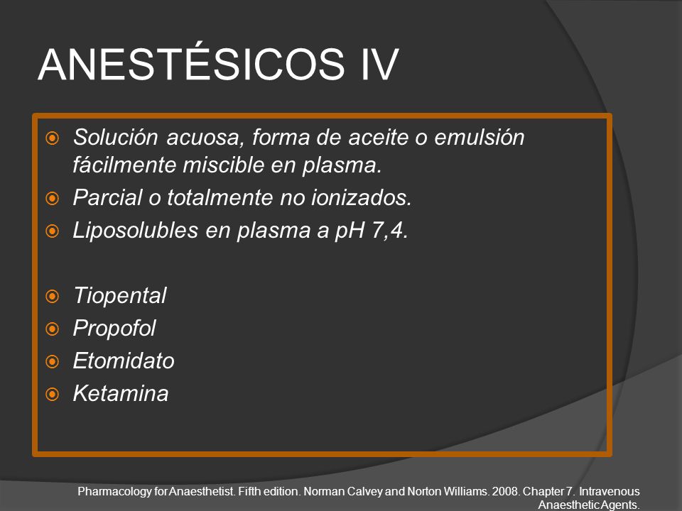 ANESTÉSICOS IV Solución acuosa, forma de aceite o emulsión fácilmente miscible en plasma. Parcial o totalmente no ionizados.