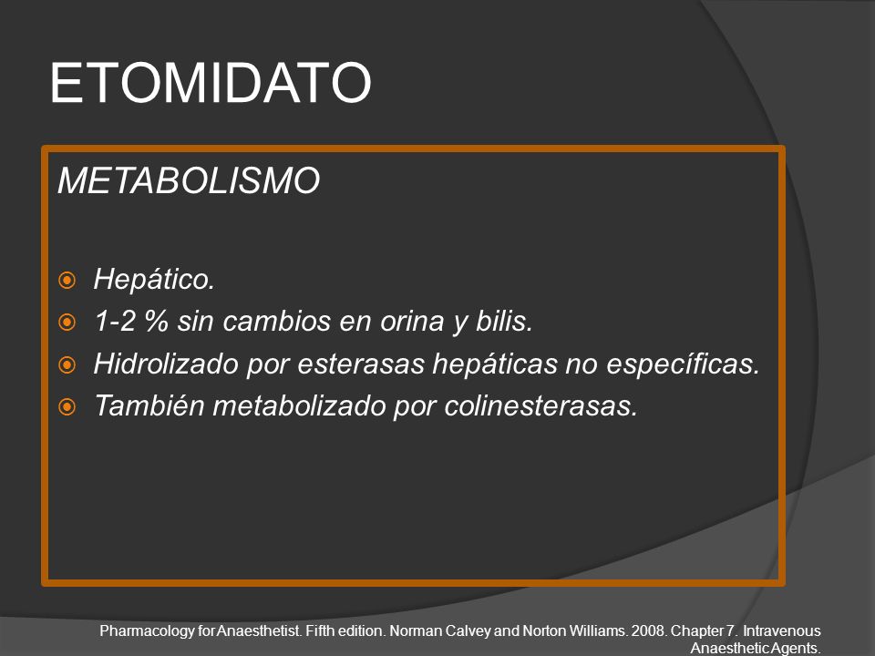 ETOMIDATO METABOLISMO Hepático. 1-2 % sin cambios en orina y bilis.