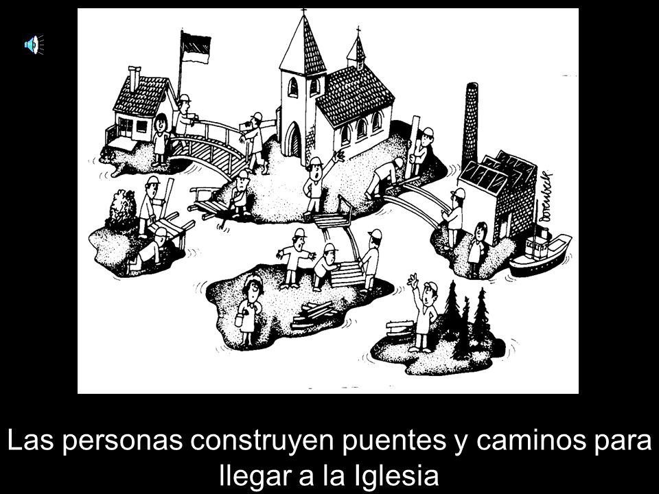 Las personas construyen puentes y caminos para llegar a la Iglesia