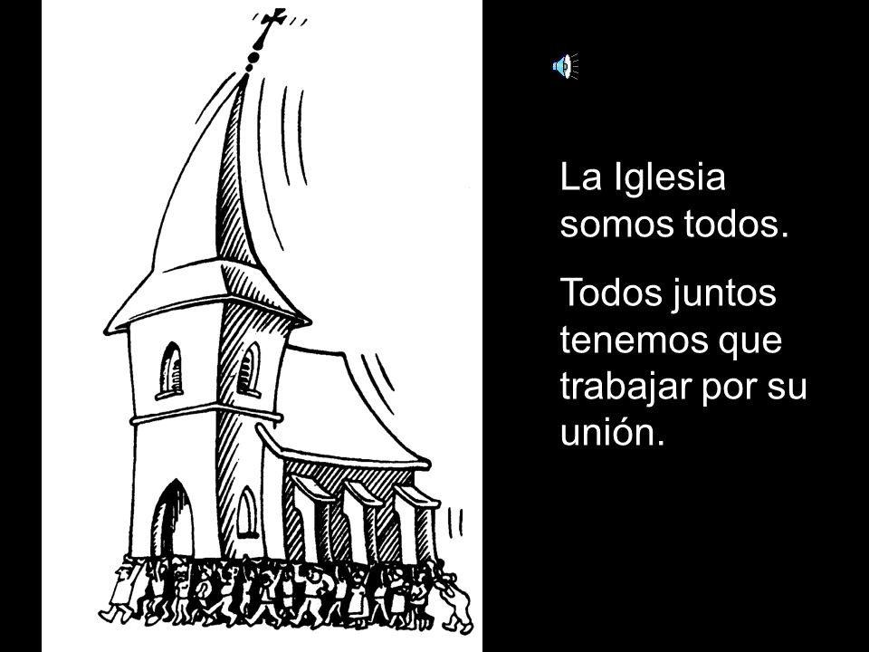 La Iglesia somos todos. Todos juntos tenemos que trabajar por su unión.