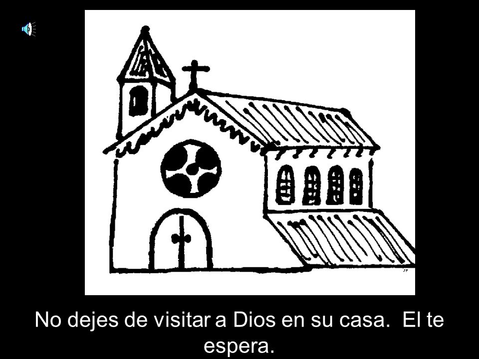 No dejes de visitar a Dios en su casa. El te espera.